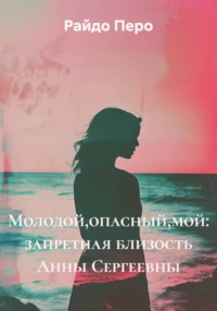 Молодой,опасный,мой: запретная близость Анны Сергеевны