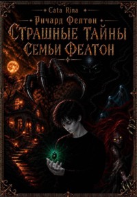 Ричард Фелтон. Страшные тайны семьи Фелтон
