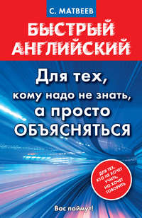 Быстрый английский. Для тех, кому надо не знать, а просто объясняться