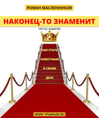 Наконец-то знаменит! Как стать известным в своем деле